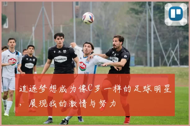 追逐梦想成为像C罗一样的足球明星，展现我的激情与努力