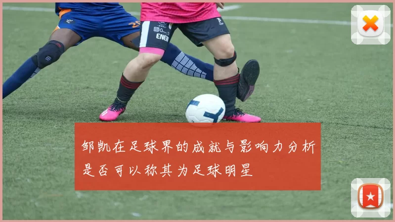 邹凯在足球界的成就与影响力分析是否可以称其为足球明星