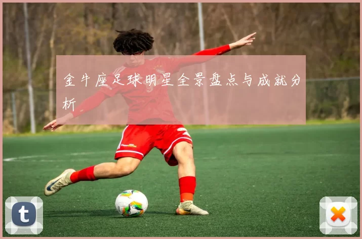 金牛座足球明星全景盘点与成就分析