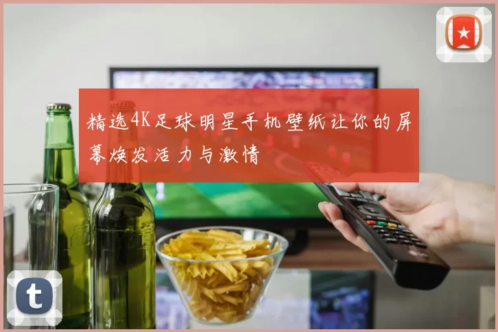 精选4K足球明星手机壁纸让你的屏幕焕发活力与激情