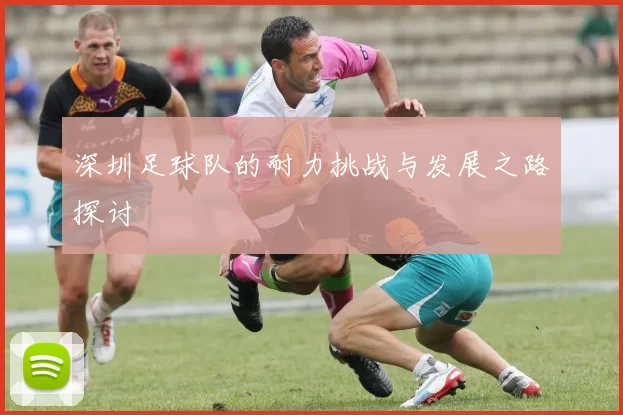 深圳足球队的耐力挑战与发展之路探讨