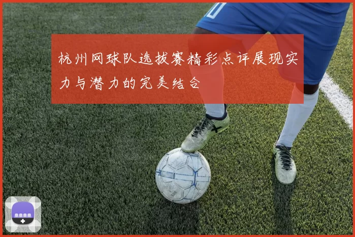 杭州网球队选拔赛精彩点评展现实力与潜力的完美结合