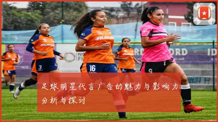 足球明星代言广告的魅力与影响力分析与探讨